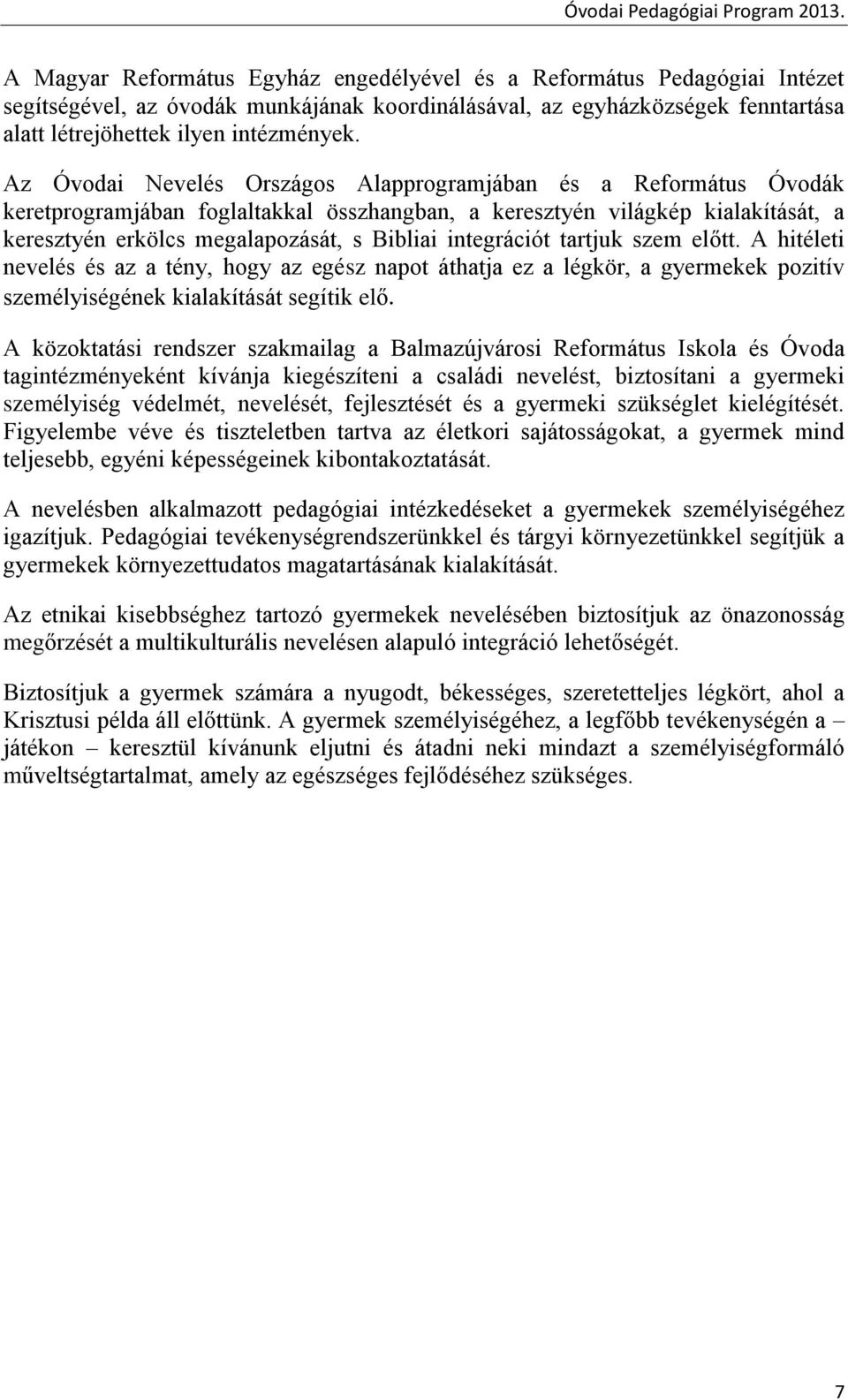 integrációt tartjuk szem előtt. A hitéleti nevelés és az a tény, hogy az egész napot áthatja ez a légkör, a gyermekek pozitív személyiségének kialakítását segítik elő.