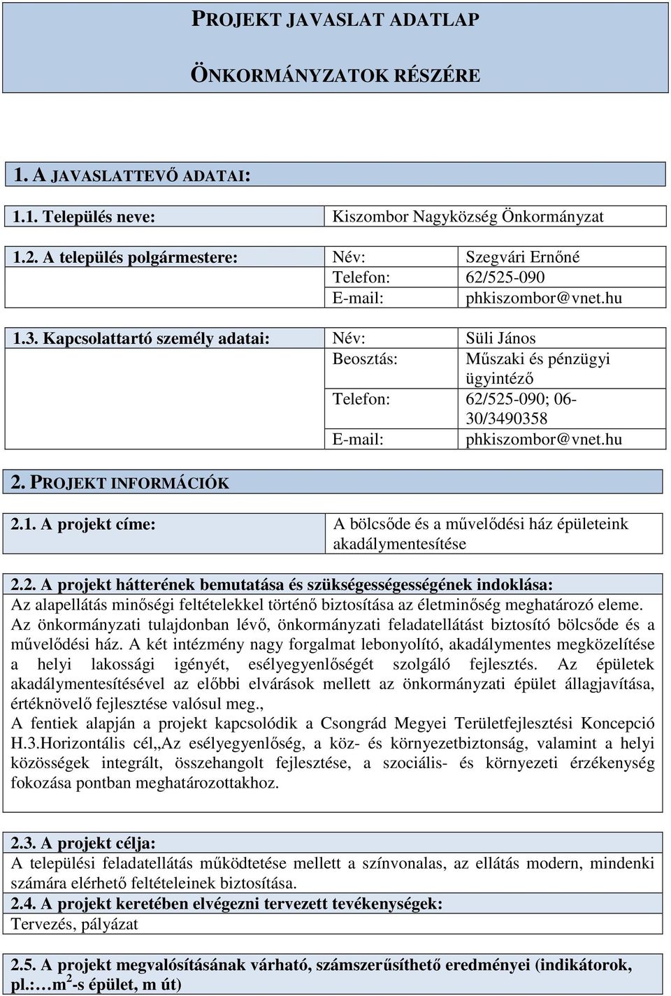 PROJEKT NFORMÁCÓK 2.1. A projekt címe: A bölcsőde és a művelődési ház épületeink akadálymentesítése 2.2. A projekt hátterének bemutatása és szükségességességének indoklása: Az alapellátás minőségi feltételekkel történő biztosítása az életminőség meghatározó eleme.