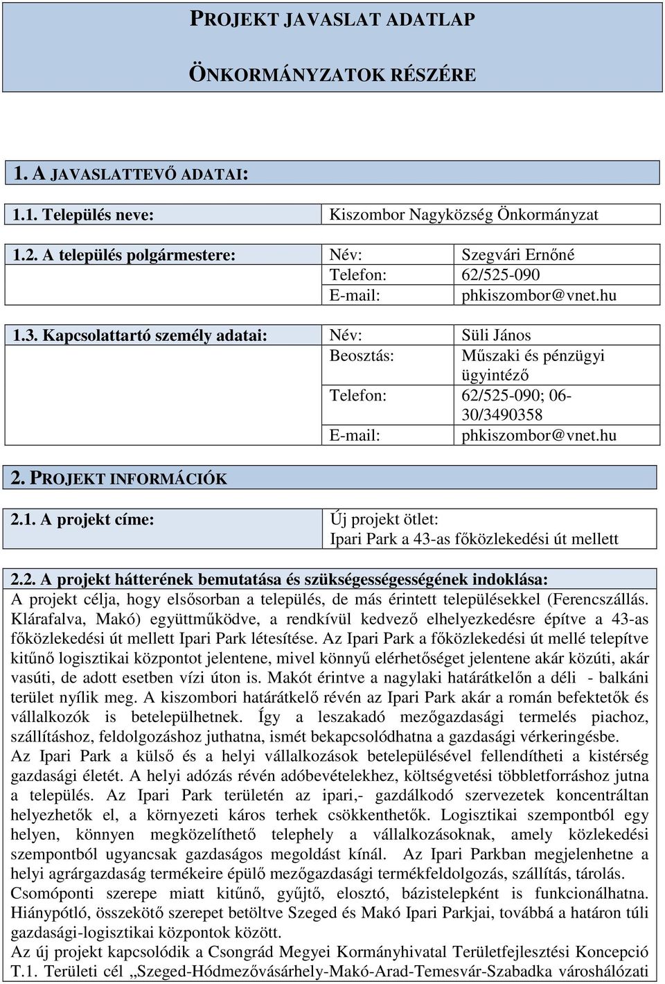 PROJEKT NFORMÁCÓK 2.1. A projekt címe: Új projekt ötlet: pari Park a 43-as főközlekedési út mellett 2.2. A projekt hátterének bemutatása és szükségességességének indoklása: A projekt célja, hogy elsősorban a település, de más érintett településekkel (Ferencszállás.