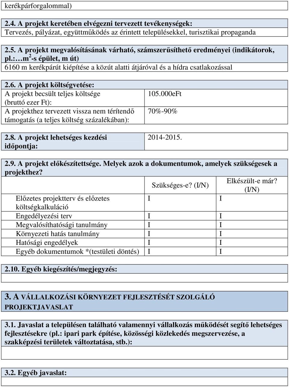 60 m kerékpárút kiépítése a közút alatti átjáróval és a hídra csatlakozással 2.6. A projekt költségvetése: A projekt becsült teljes költsége (bruttó ezer Ft): A projekthez tervezett vissza nem térítendő támogatás (a teljes költség százalékában): 2.