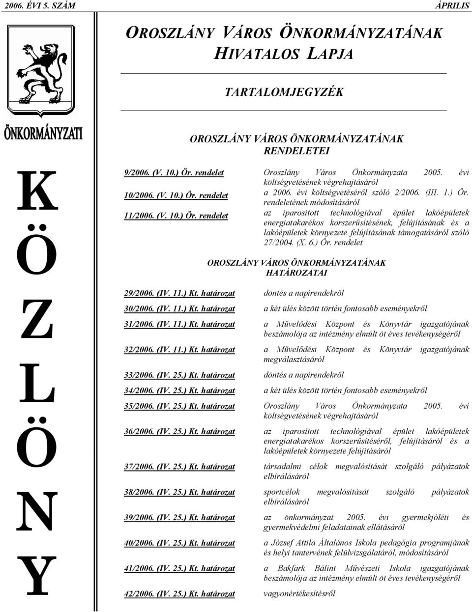 (V. 10.) Ör. rendelet az iparosított technológiával épület lakóépületek energiatakarékos korszerűsítésének, felújításának és a lakóépületek környezete felújításának támogatásáról szóló 27/2004. (X. 6.