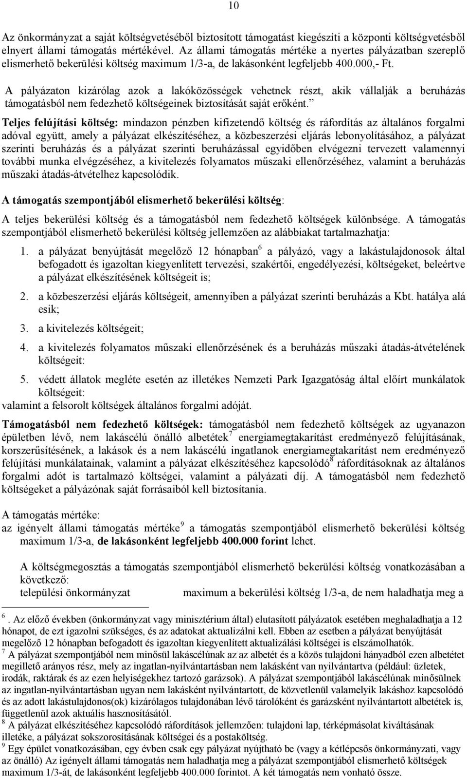 A pályázaton kizárólag azok a lakóközösségek vehetnek részt, akik vállalják a beruházás támogatásból nem fedezhető költségeinek biztosítását saját erőként.