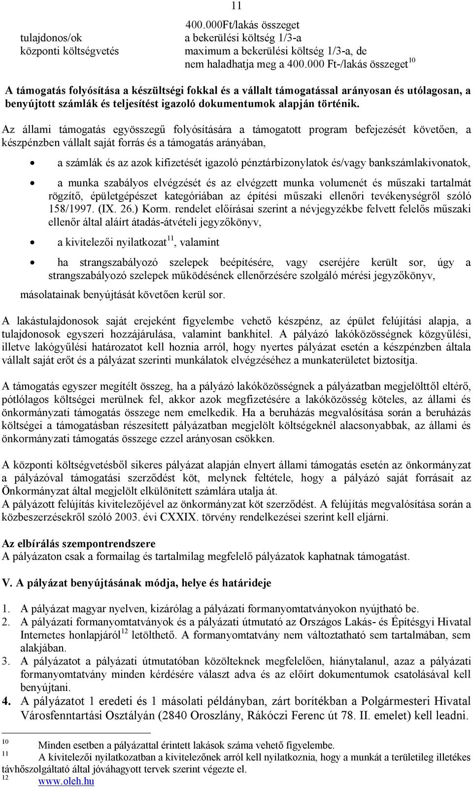 Az állami támogatás egyösszegű folyósítására a támogatott program befejezését követően, a készpénzben vállalt saját forrás és a támogatás arányában, a számlák és az azok kifizetését igazoló