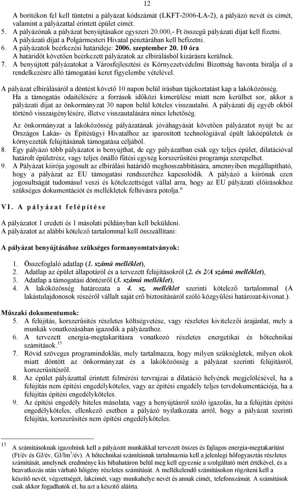 10 óra A határidőt követően beérkezett pályázatok az elbírálásból kizárásra kerülnek. 7.