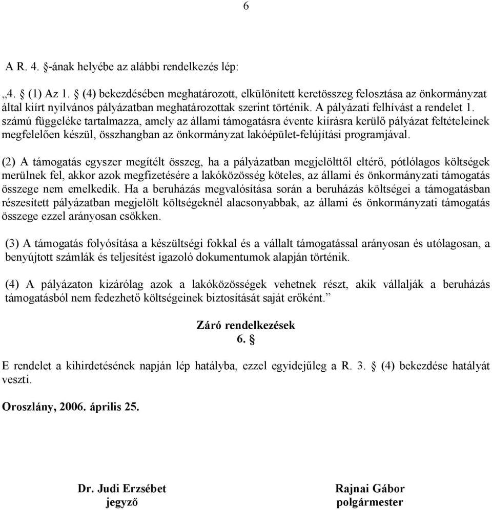 számú függeléke tartalmazza, amely az állami támogatásra évente kiírásra kerülő pályázat feltételeinek megfelelően készül, összhangban az önkormányzat lakóépület-felújítási programjával.