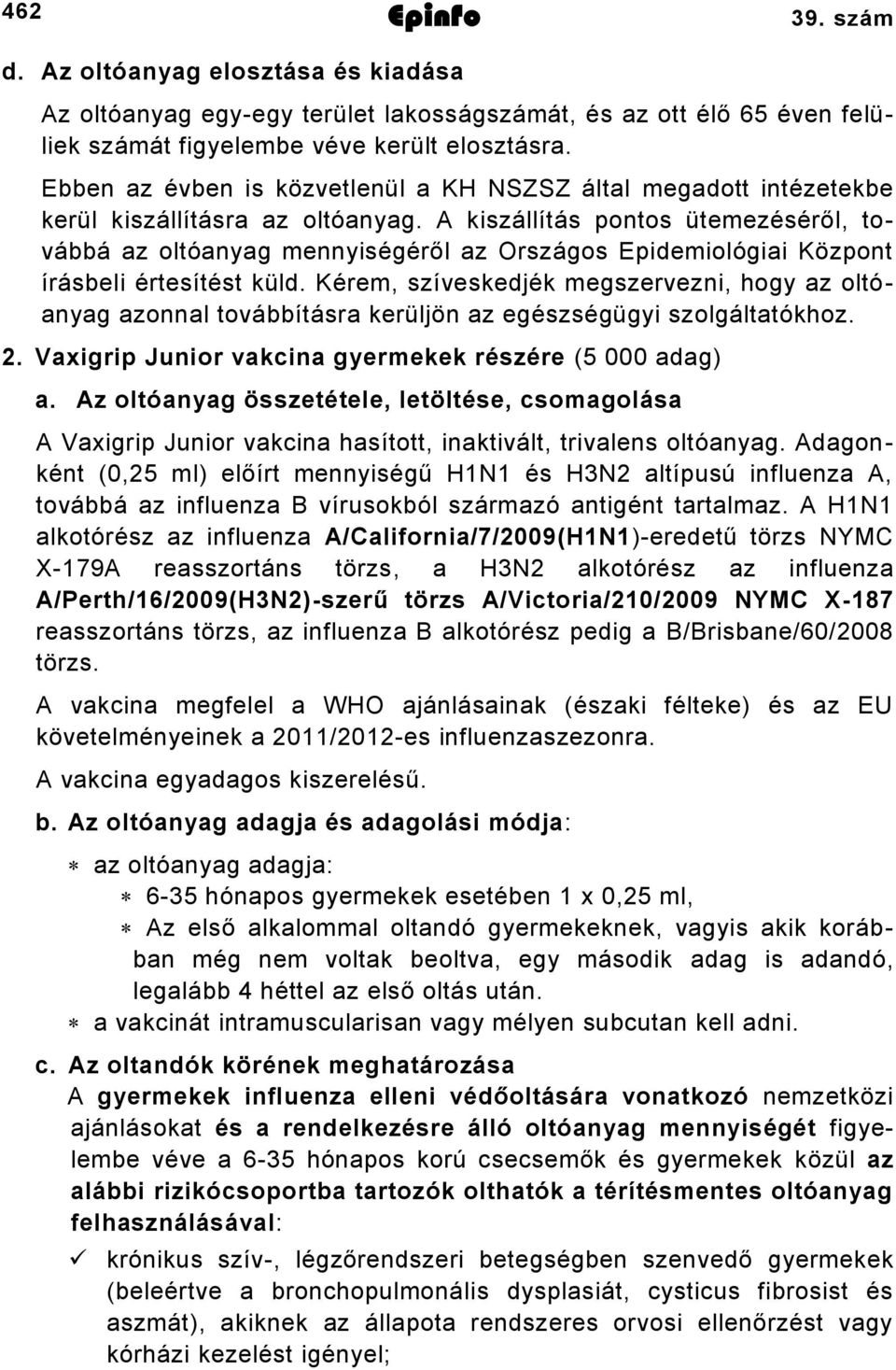 A kiszállítás pontos ütemezéséről, továbbá az oltóanyag mennyiségéről az Országos Epidemiológiai Központ írásbeli értesítést küld.