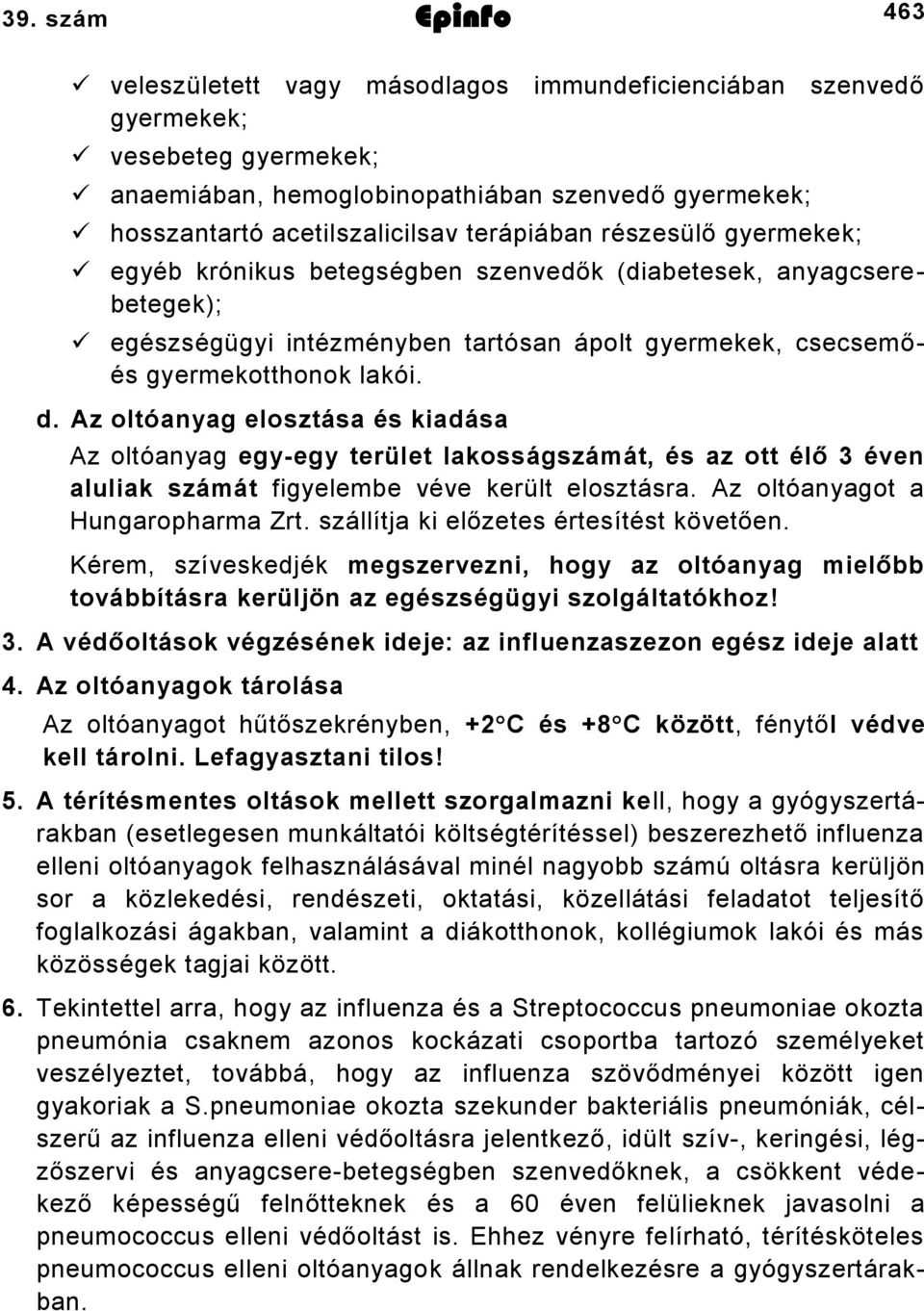 Az oltóanyag elosztása és kiadása Az oltóanyag egyegy terület lakosságszámát, és az ott élő éven aluliak számát figyelembe véve került elosztásra. Az oltóanyagot a Hungaropharma Zrt.