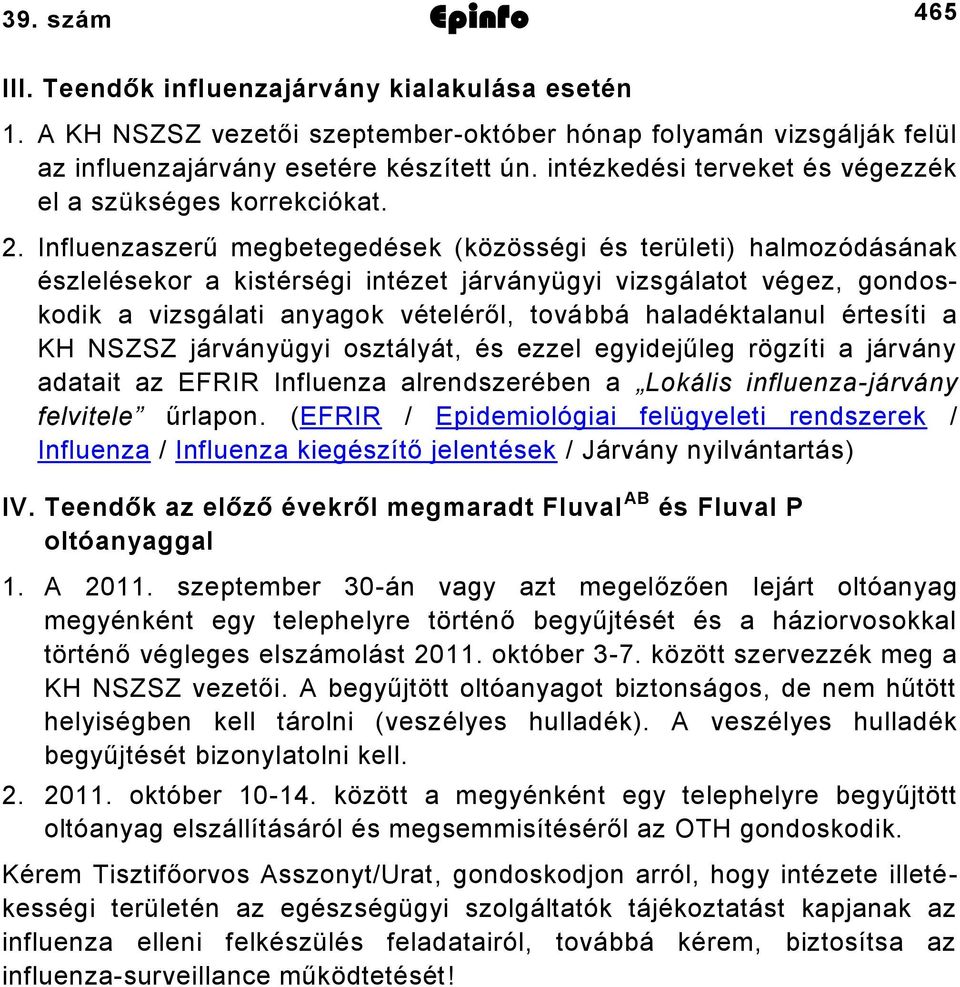 . Influenzaszerű megbetegedések (közösségi és területi) halmozódásának észlelésekor a kistérségi intézet járványügyi vizsgálatot végez, gondoskodik a vizsgálati anyagok vételéről, továbbá