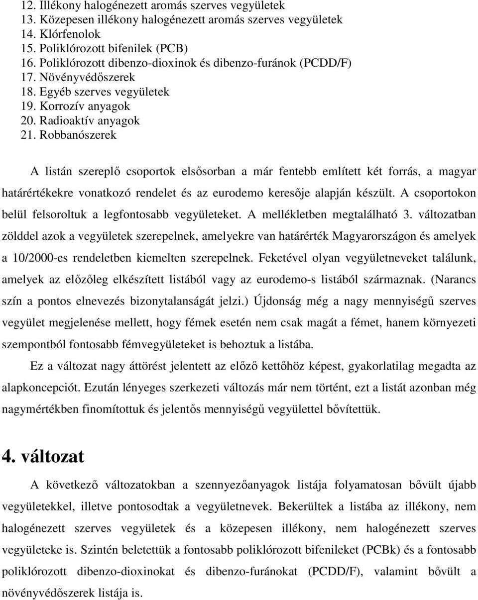 Robbanószerek A listán szereplı csoportok elsısorban a már fentebb említett két forrás, a magyar határértékekre vonatkozó rendelet és az eurodemo keresıje alapján készült.