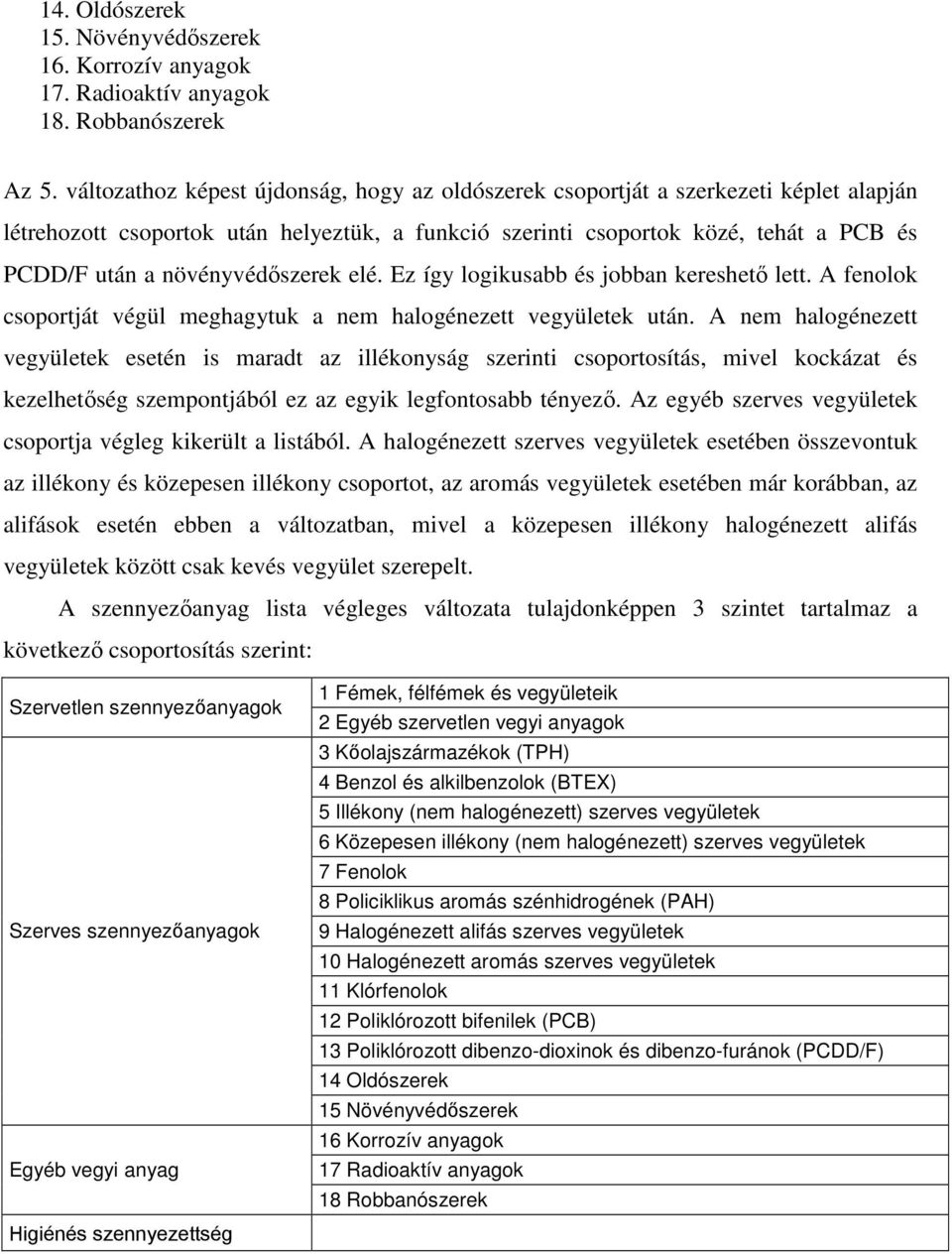 növényvédıszerek elé. Ez így logikusabb és jobban kereshetı lett. A fenolok csoportját végül meghagytuk a nem halogénezett vegyületek után.