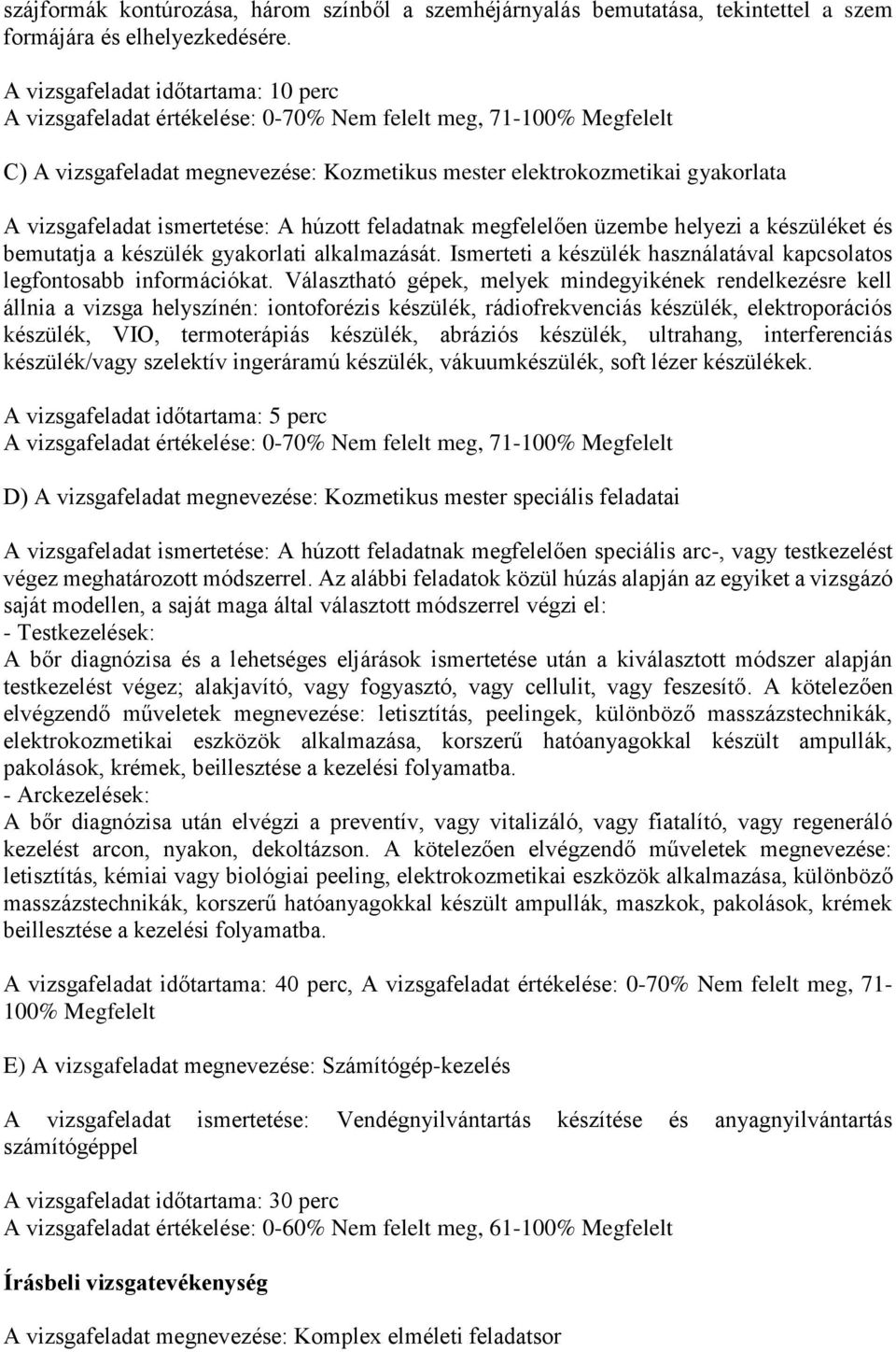 ismertetése: A húzott feladatnak megfelelően üzembe helyezi a készüléket és bemutatja a készülék gyakorlati alkalmazását. Ismerteti a készülék használatával kapcsolatos legfontosabb információkat.