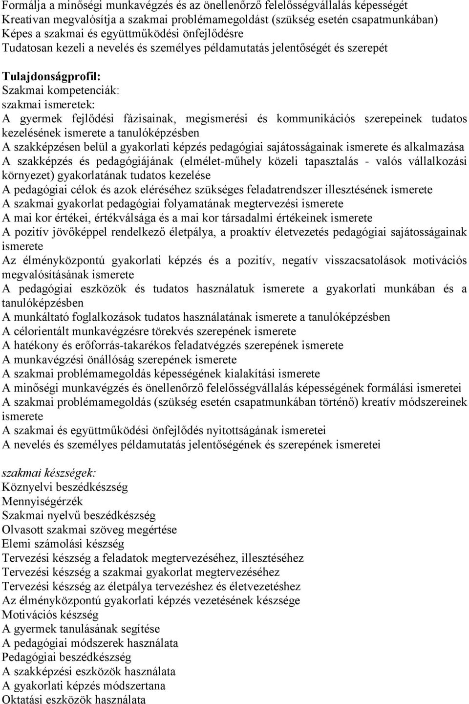 kommunikációs szerepeinek tudatos kezelésének ismerete a tanulóképzésben A szakképzésen belül a gyakorlati képzés pedagógiai sajátosságainak ismerete és alkalmazása A szakképzés és pedagógiájának