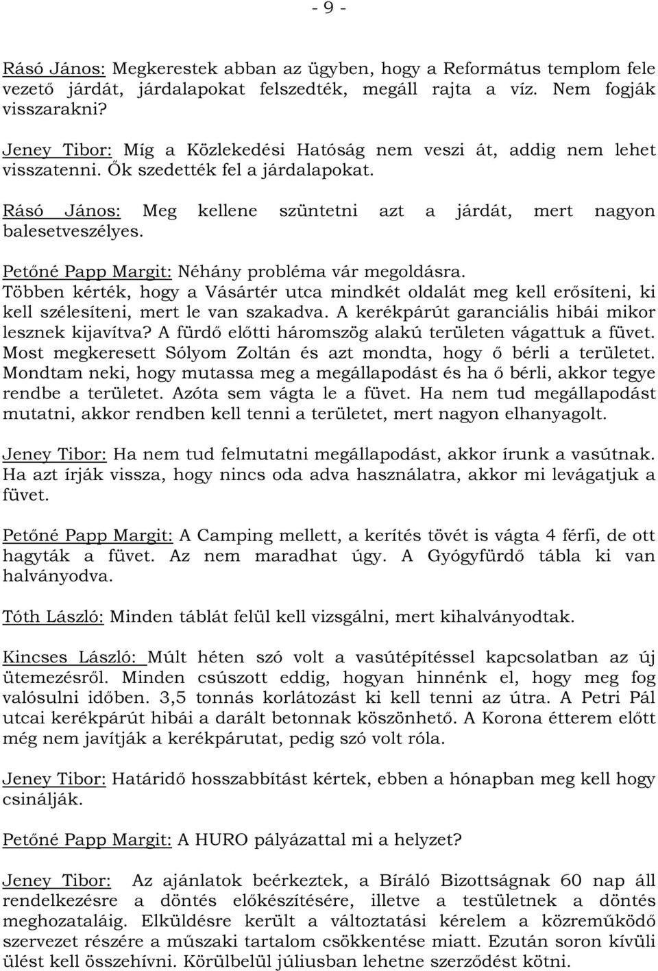 Petőné Papp Margit: Néhány probléma vár megoldásra. Többen kérték, hogy a Vásártér utca mindkét oldalát meg kell erősíteni, ki kell szélesíteni, mert le van szakadva.