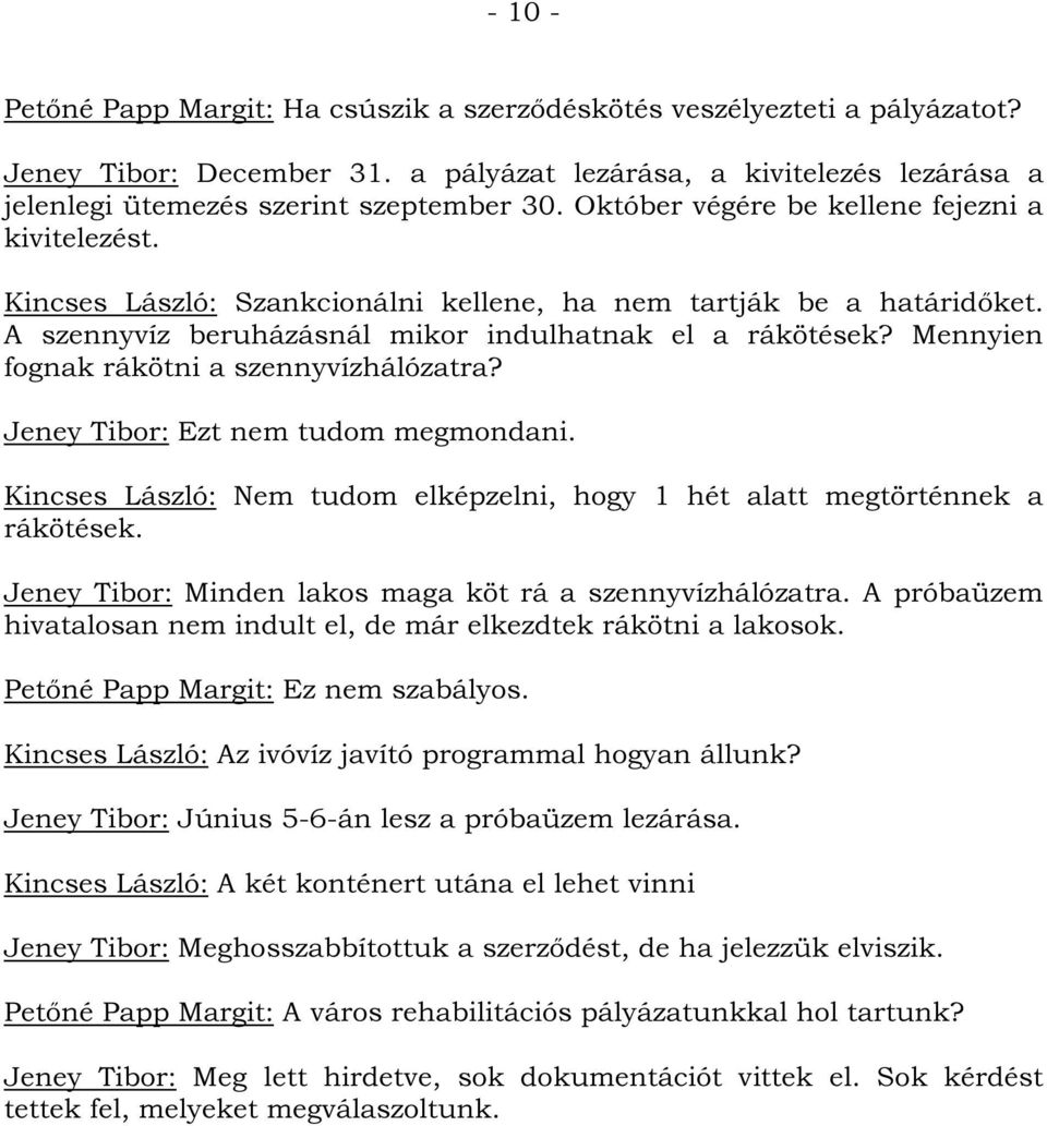 Mennyien fognak rákötni a szennyvízhálózatra? Jeney Tibor: Ezt nem tudom megmondani. Kincses László: Nem tudom elképzelni, hogy 1 hét alatt megtörténnek a rákötések.