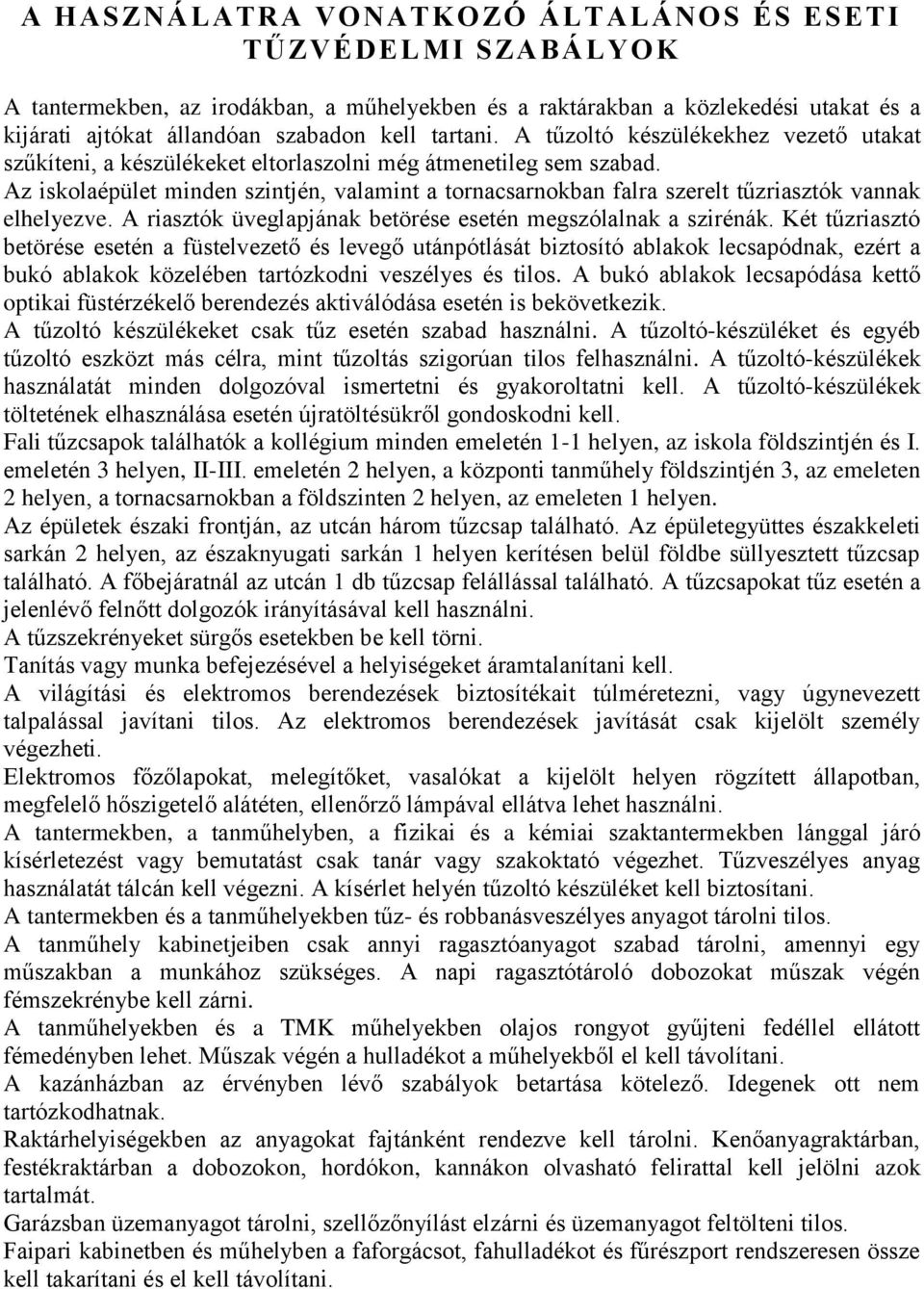 Az iskolaépület minden szintjén, valamint a tornacsarnokban falra szerelt tűzriasztók vannak elhelyezve. A riasztók üveglapjának betörése esetén megszólalnak a szirénák.