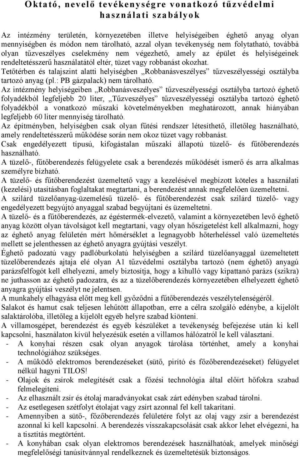 Tetőtérben és talajszint alatti helyiségben Robbanásveszélyes tűzveszélyességi osztályba tartozó anyag (pl.: PB gázpalack) nem tárolható.