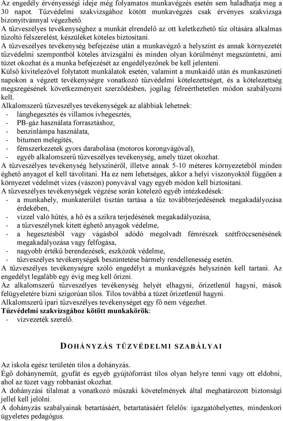 A tűzveszélyes tevékenység befejezése után a munkavégző a helyszínt és annak környezetét tűzvédelmi szempontból köteles átvizsgálni és minden olyan körülményt megszüntetni, ami tüzet okozhat és a