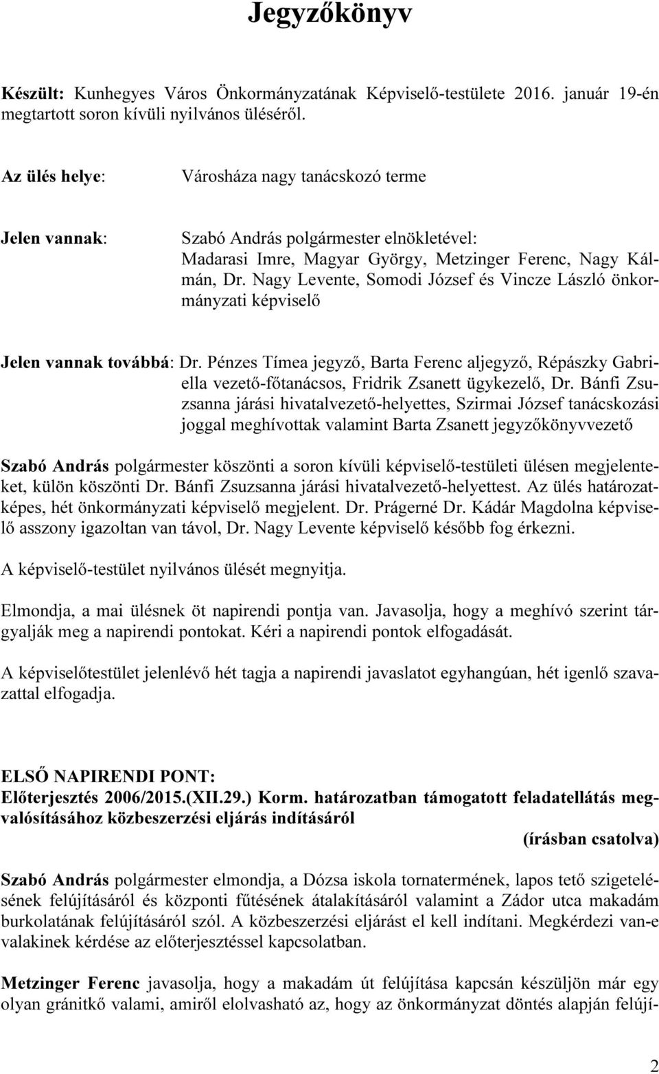 Nagy Levente, Somodi József és Vincze László önkormányzati képviselő Jelen vannak továbbá: Dr.