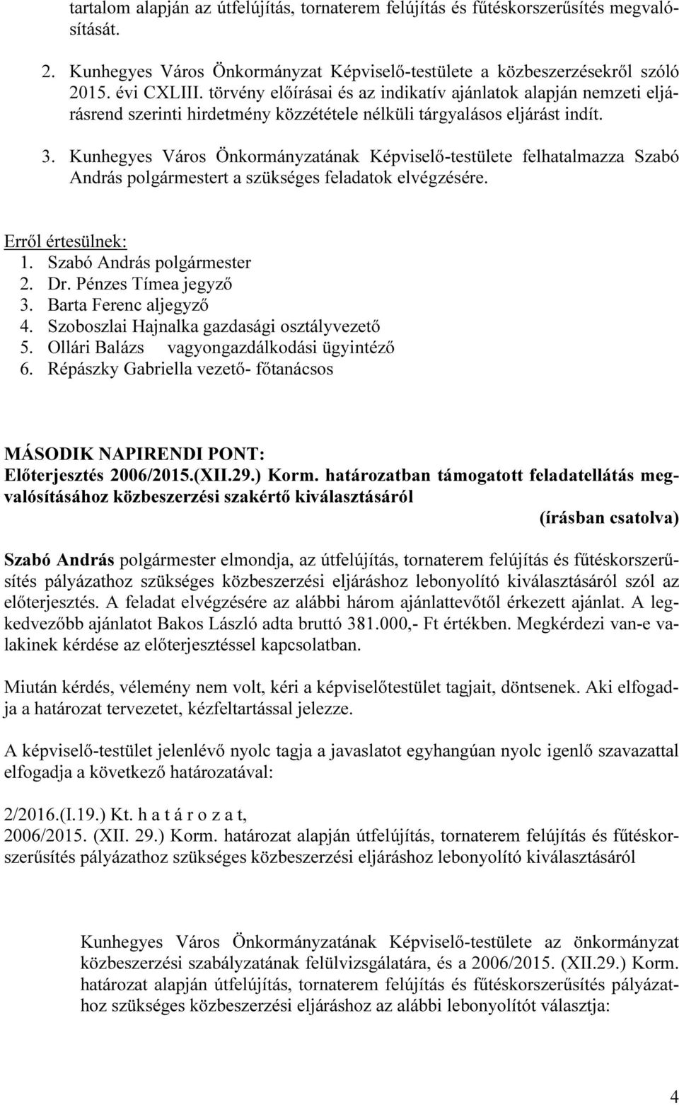Kunhegyes Város Önkormányzatának Képviselő-testülete felhatalmazza Szabó András polgármestert a szükséges feladatok elvégzésére. 3. Barta Ferenc aljegyző 4.