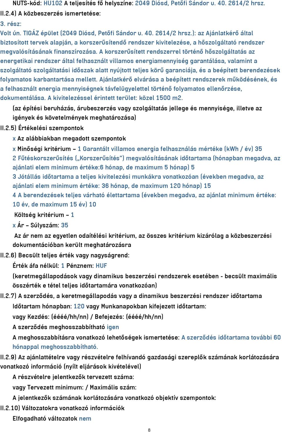 ): az Ajánlatkérő által biztosított tervek alapján, a korszerűsítendő rendszer kivitelezése, a hőszolgáltató rendszer megvalósításának finanszírozása.