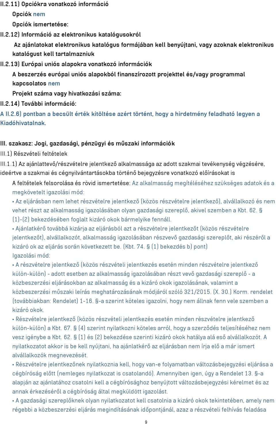 2.6) pontban a becsült érték kitöltése azért történt, hogy a hirdetmény feladható legyen a Kiadóhivatalnak. III. szakasz: Jogi, gazdasági, pénzügyi és műszaki információk III.