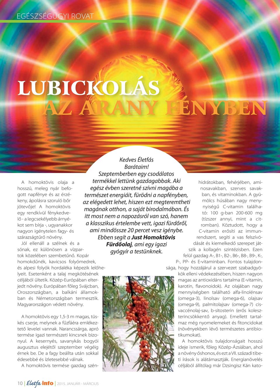 Jól ellenáll a szélnek és a sónak, ez különösen a vízpartok közelében szembetűnő. Kopár homokdűnék, kavicsos folyómedrek, és alpesi folyók hordaléka képezik lelőhelyeit.