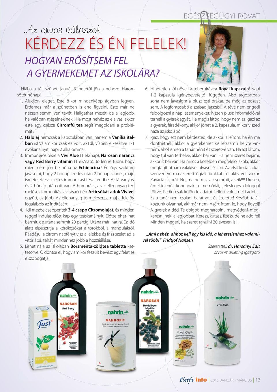 Ha most nehéz az elalvás, akkor este egy csésze Citromfű tea segít megoldani a problémát.. 2. Halolaj nemcsak a kapszulában van, hanem a Vanília italban is! Valamikor csak ez volt.