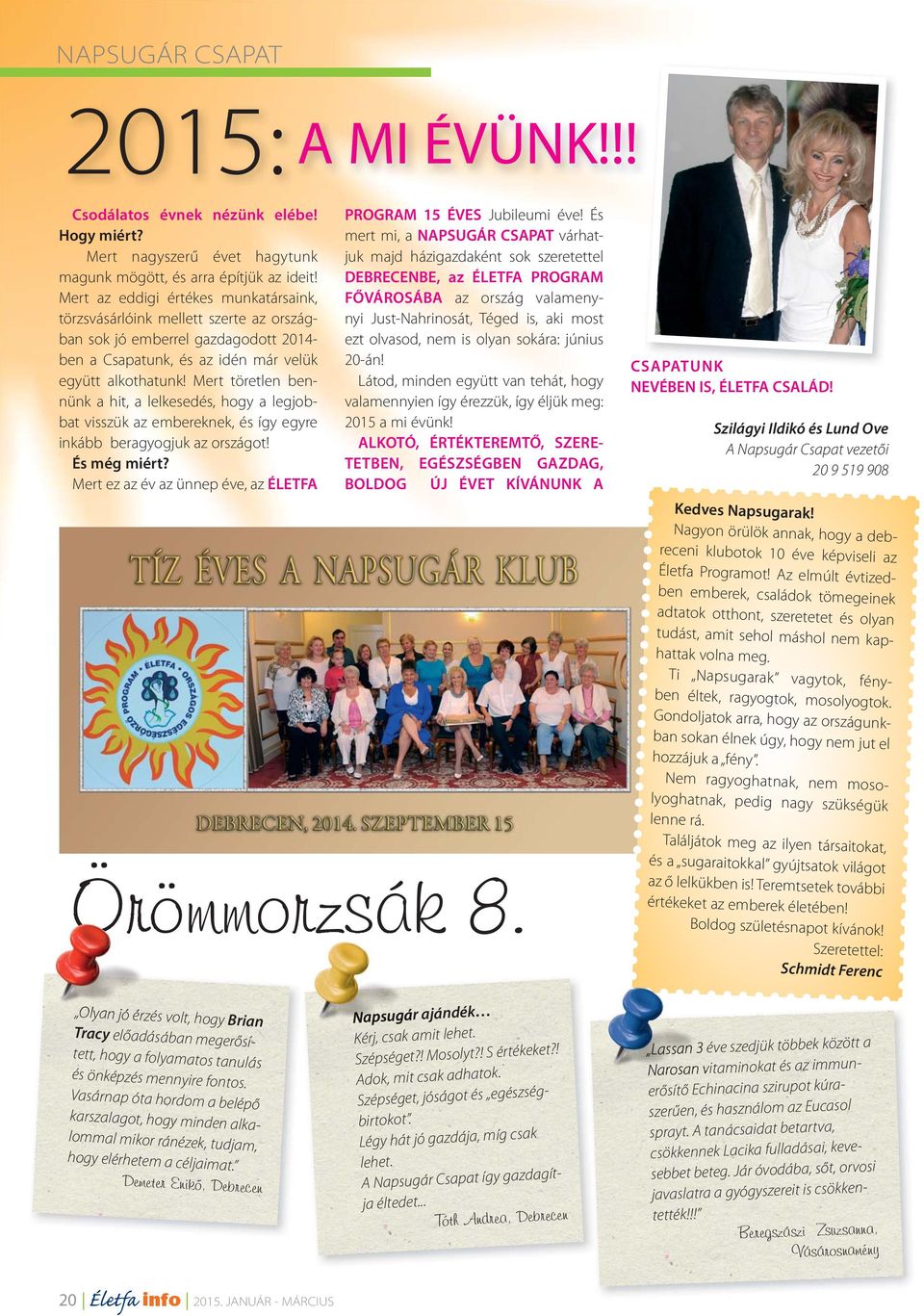 Mert töretlen bennünk a hit, a lelkesedés, hogy a legjobbat visszük az embereknek, és így egyre inkább beragyogjuk az országot! És még miért?