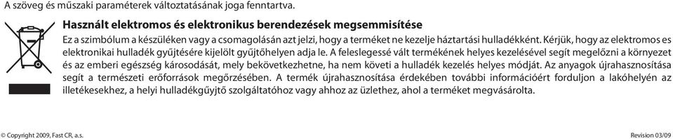 Kérjük, hogy az elektromos es elektronikai hulladék gyűjtésére kijelölt gyűjtőhelyen adja le.