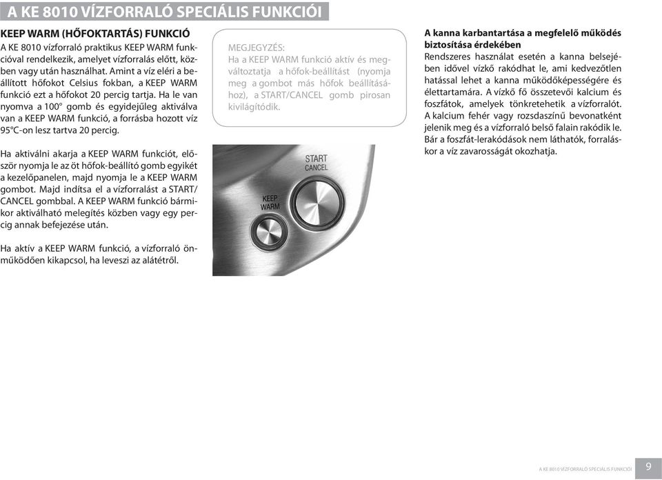 Ha le van nyomva a 100 gomb és egyidejűleg aktiválva van a KEEP WARM funkció, a forrásba hozott víz 95 C-on lesz tartva 20 percig.