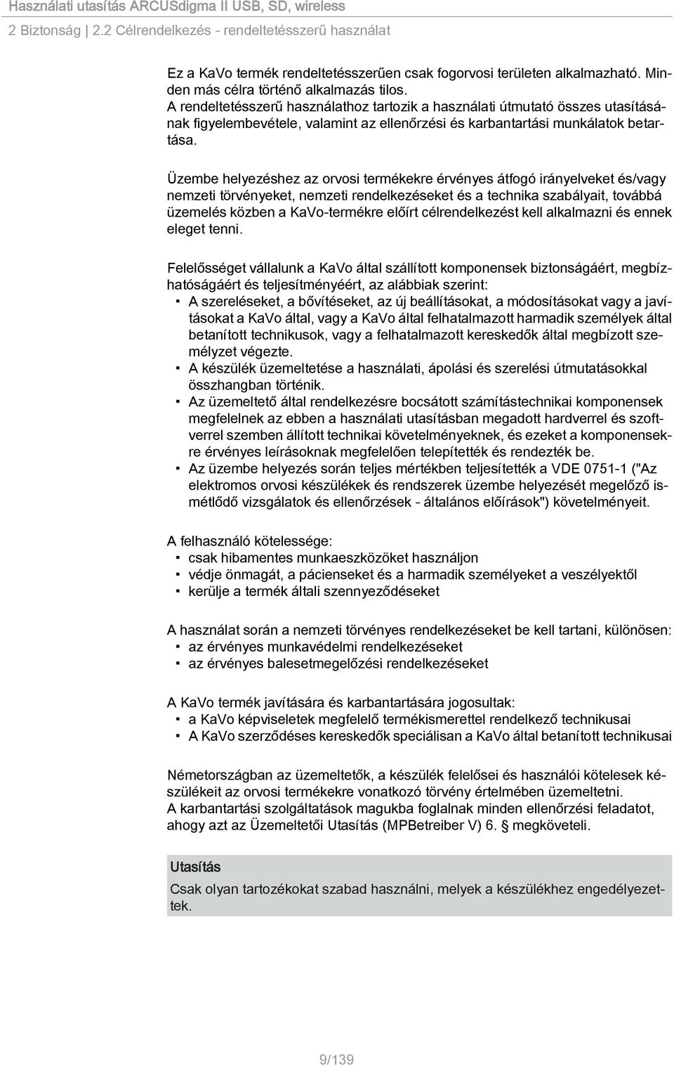 Üzembe helyezéshez az orvosi termékekre érvényes átfogó irányelveket és/vagy nemzeti törvényeket, nemzeti rendelkezéseket és a technika szabályait, továbbá üzemelés közben a KaVo-termékre előírt