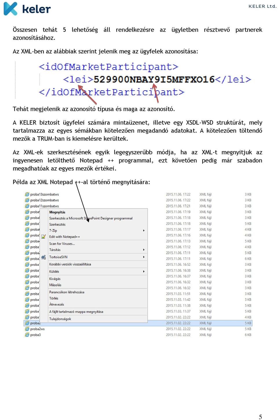 A KELER biztosít ügyfelei számára mintaüzenet, illetve egy XSDL-WSD struktúrát, mely tartalmazza az egyes sémákban kötelezően megadandó adatokat.