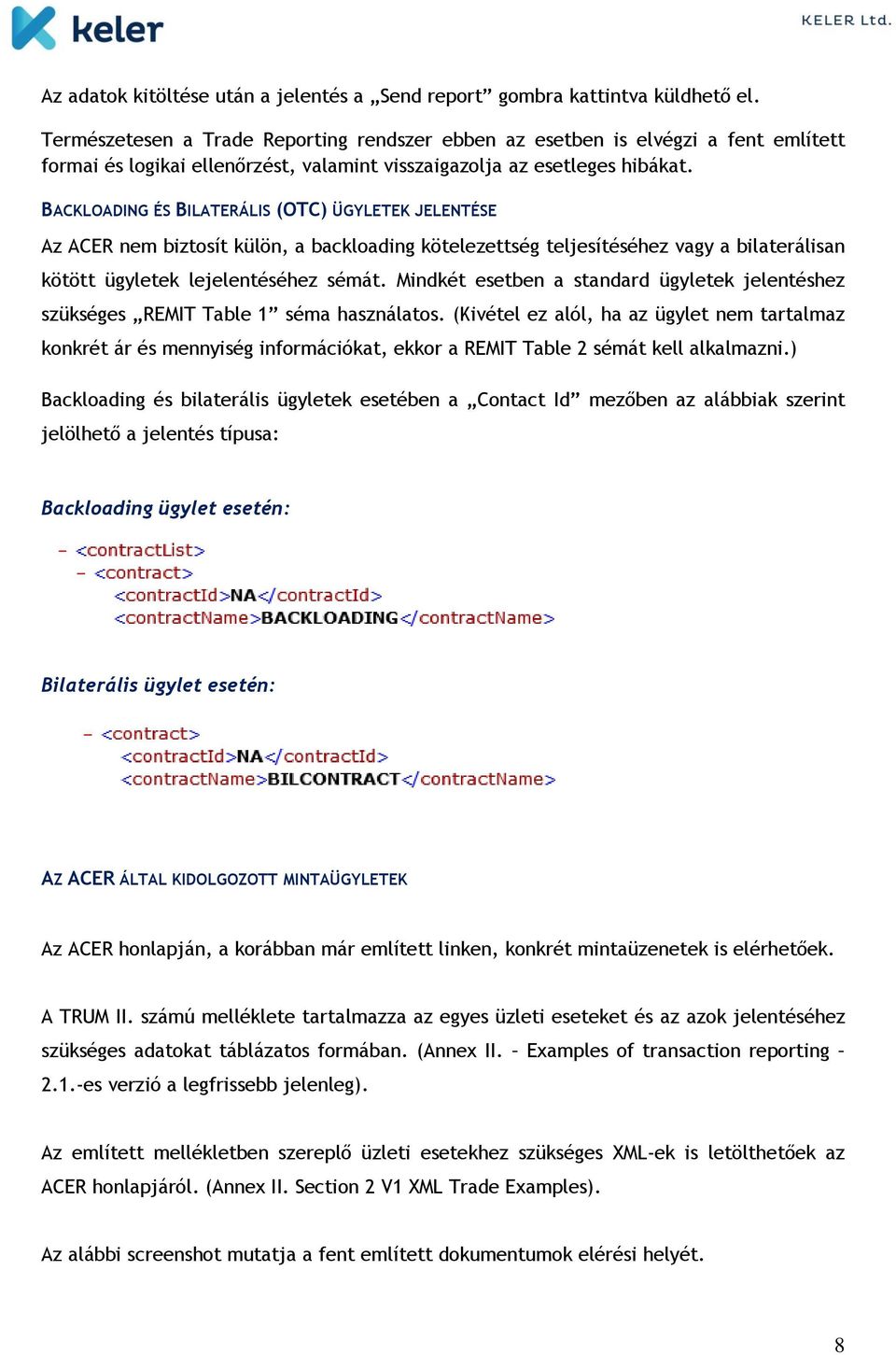 BACKLOADING ÉS BILATERÁLIS (OTC) ÜGYLETEK JELENTÉSE Az ACER nem biztosít külön, a backloading kötelezettség teljesítéséhez vagy a bilaterálisan kötött ügyletek lejelentéséhez sémát.