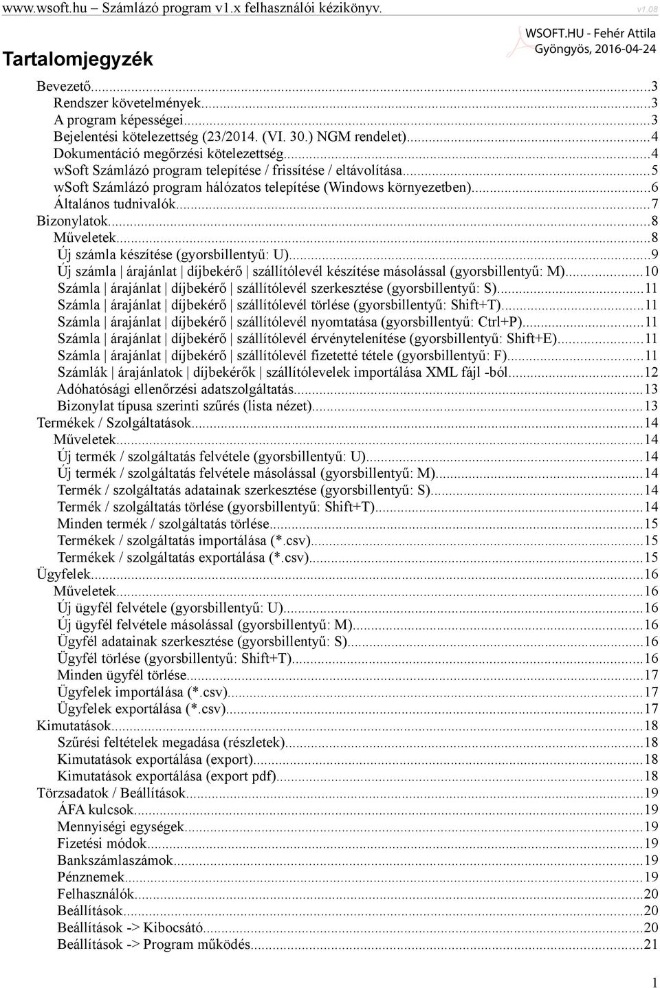 ..8 Új számla készítése (gyorsbillentyű: U)...9 Új számla árajánlat díjbekérő szállítólevél készítése másolással (gyorsbillentyű: M).