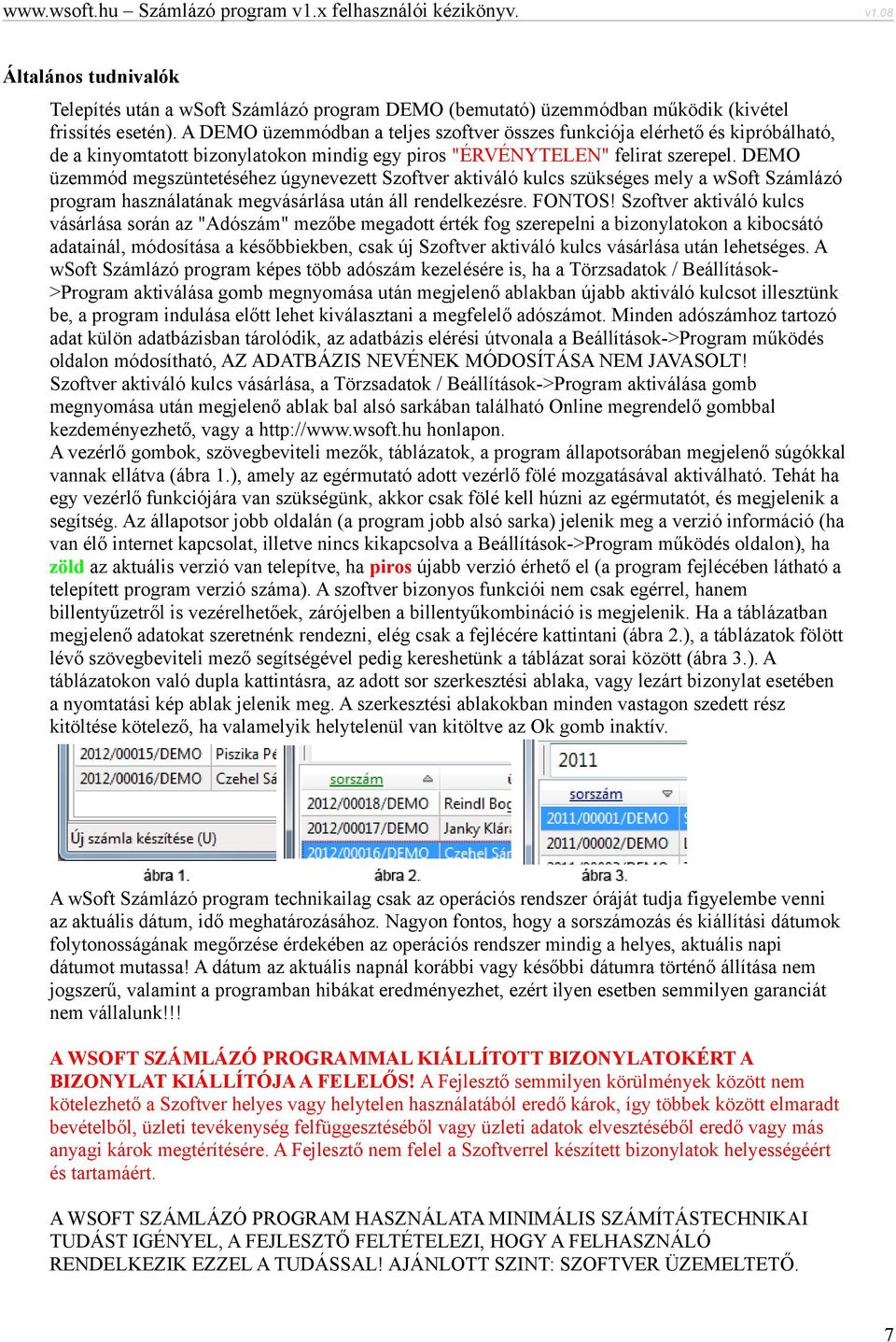 DEMO üzemmód megszüntetéséhez úgynevezett Szoftver aktiváló kulcs szükséges mely a wsoft Számlázó program használatának megvásárlása után áll rendelkezésre. FONTOS!