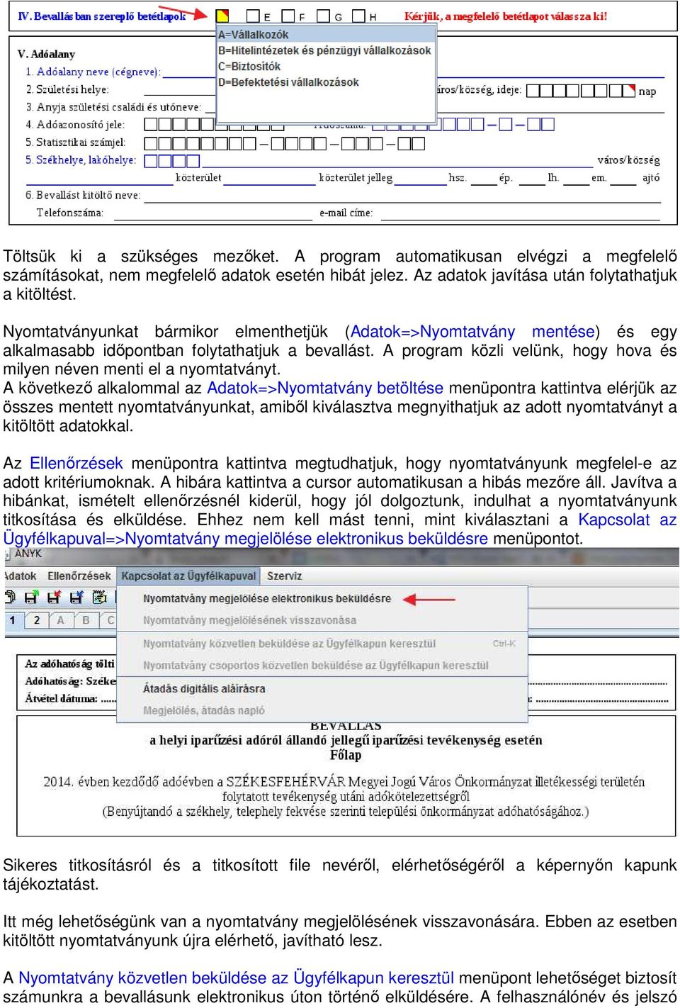 A következő alkalommal az Adatok=>Nyomtatvány betöltése menüpontra kattintva elérjük az összes mentett nyomtatványunkat, amiből kiválasztva megnyithatjuk az adott nyomtatványt a kitöltött adatokkal.