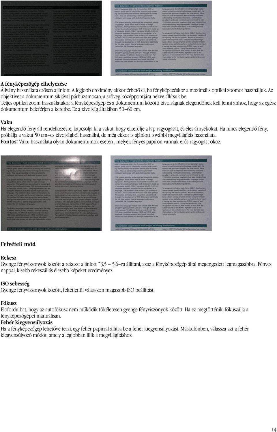 Teljes optikai zoom használatakor a fényképezőgép és a dokumentum közötti távolságnak elegendőnek kell lenni ahhoz, hogy az egész dokumentum beleférjen a keretbe. Ez a távolság általában 50 60 cm.