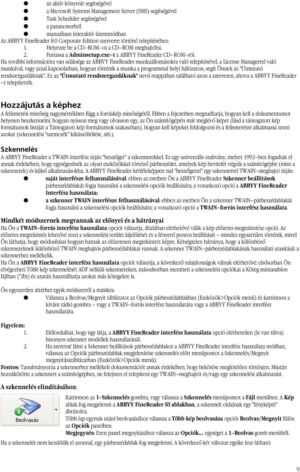 Ha további információra van szüksége az ABBYY FineReader munkaállomásokra való telepítésével, a License Managerrel való munkával, vagy azzal kapcsolatban, hogyan történik a munka a programmal helyi