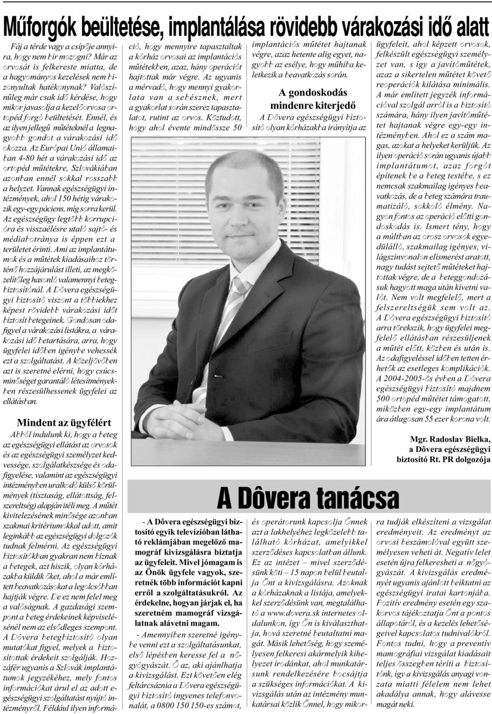 Ennél, és az ilyen jellegû mûtéteknél a legnagyobb gondot a várakozási idõ okozza.