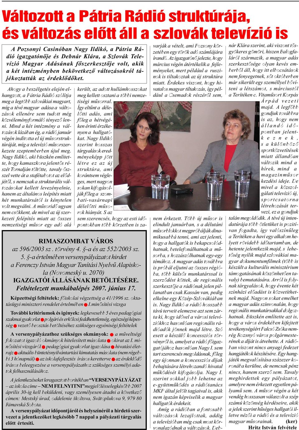 Ahogy a beszélgetés elején elhangzott, a Pátria Rádió szólítja meg a legtöbb szlovákiai magyart, míg a tévé magyar adása a változások ellenére sem tudott még közvéleményformáló tényezõ lenni.