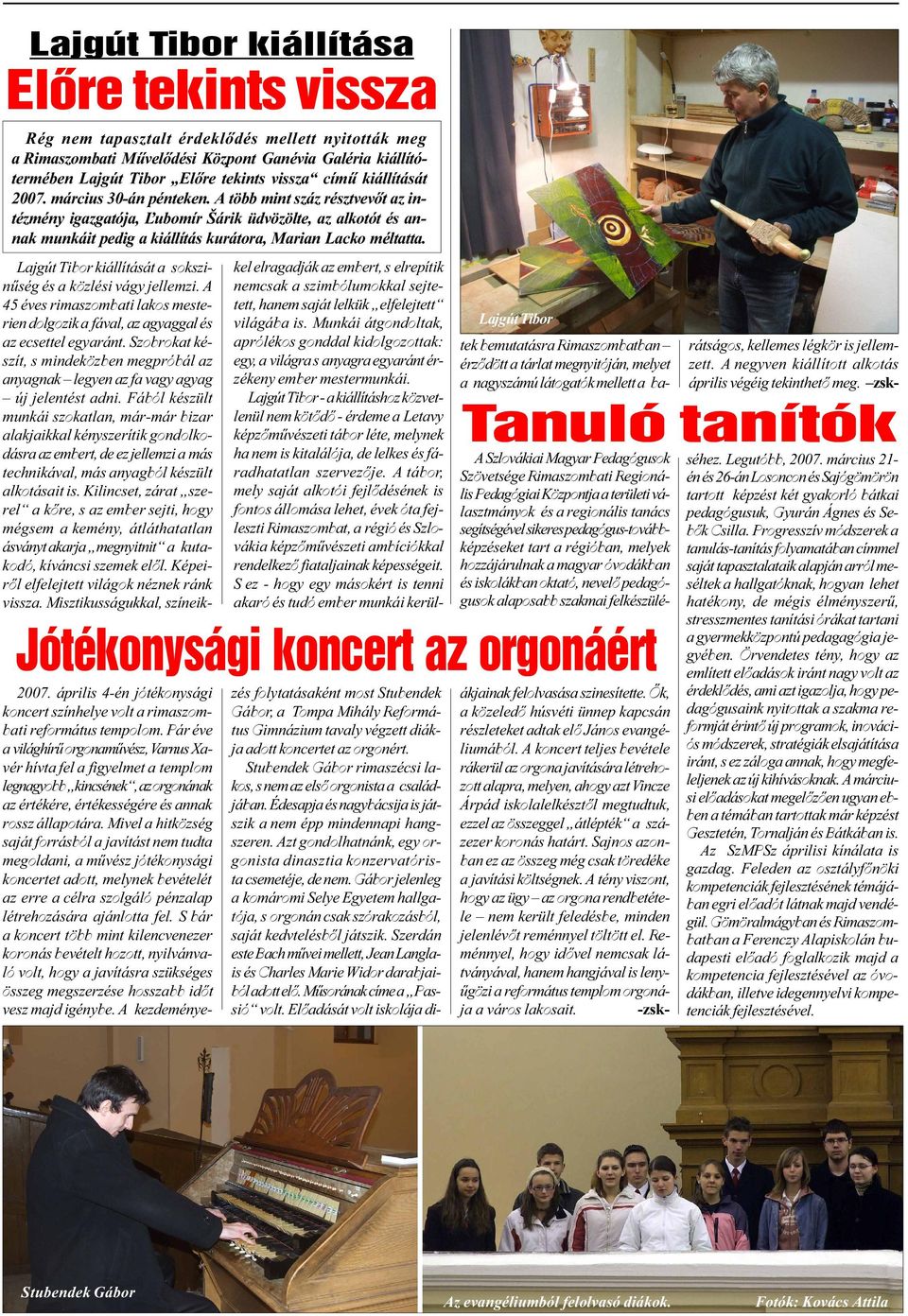 A több mint száz résztvevõt az intézmény igazgatója, ¼ubomír Šárik üdvözölte, az alkotót és annak munkáit pedig a kiállítás kurátora, Marian Lacko méltatta. 007.