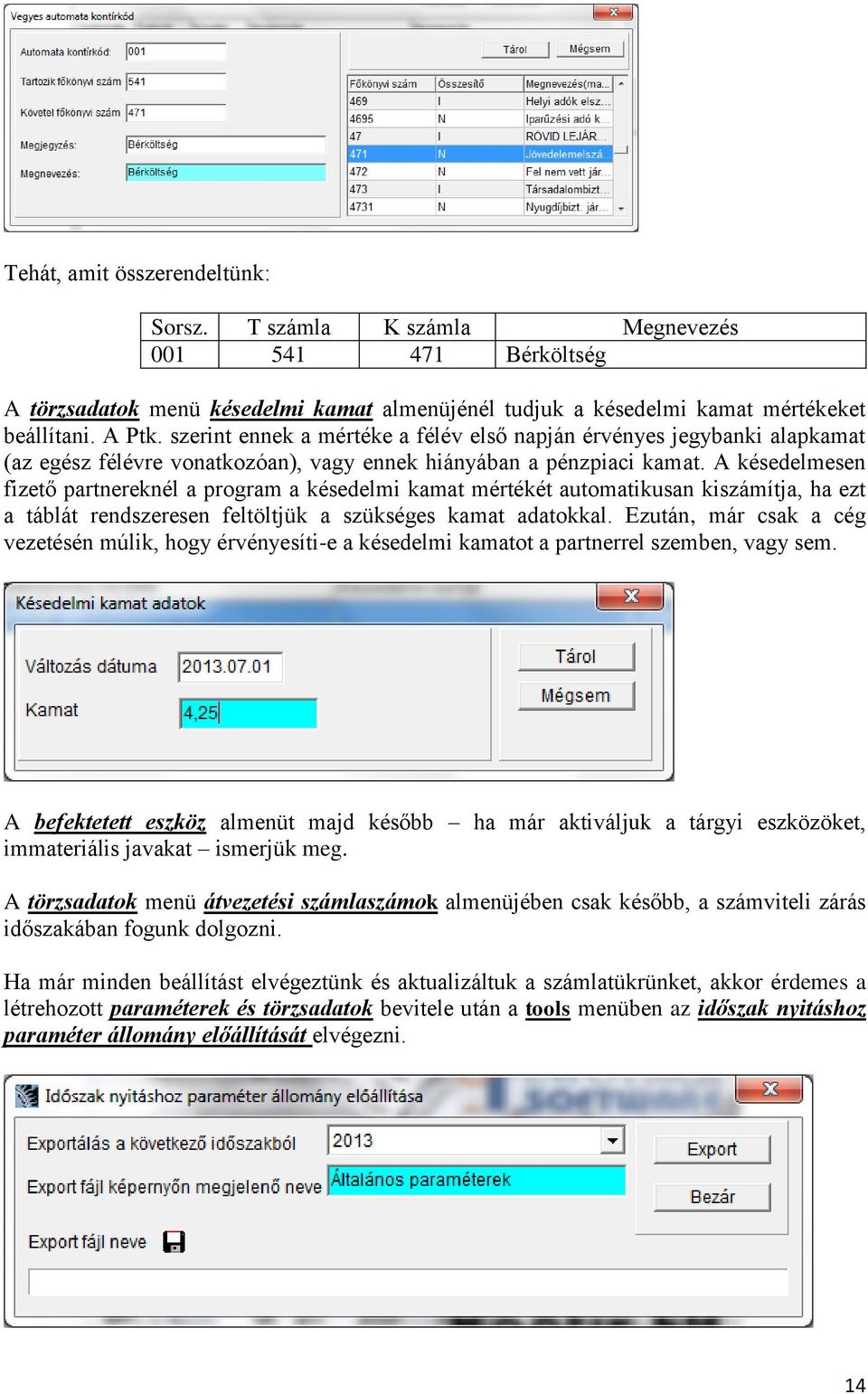 A késedelmesen fizető partnereknél a program a késedelmi kamat mértékét automatikusan kiszámítja, ha ezt a táblát rendszeresen feltöltjük a szükséges kamat adatokkal.