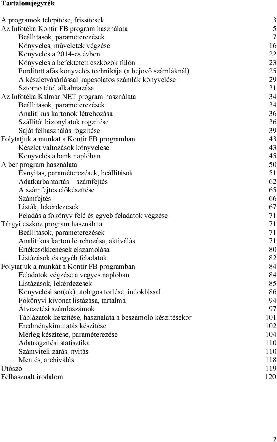 NET program használata 34 Beállítások, paraméterezések 34 Analitikus kartonok létrehozása 36 Szállítói bizonylatok rögzítése 36 Saját felhasználás rögzítése 39 Folytatjuk a munkát a Kontír FB