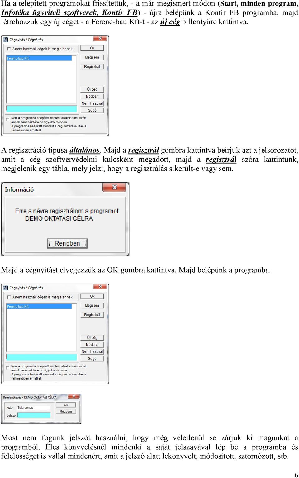 Majd a regisztrál gombra kattintva beírjuk azt a jelsorozatot, amit a cég szoftvervédelmi kulcsként megadott, majd a regisztrál szóra kattintunk, megjelenik egy tábla, mely jelzi, hogy a regisztrálás