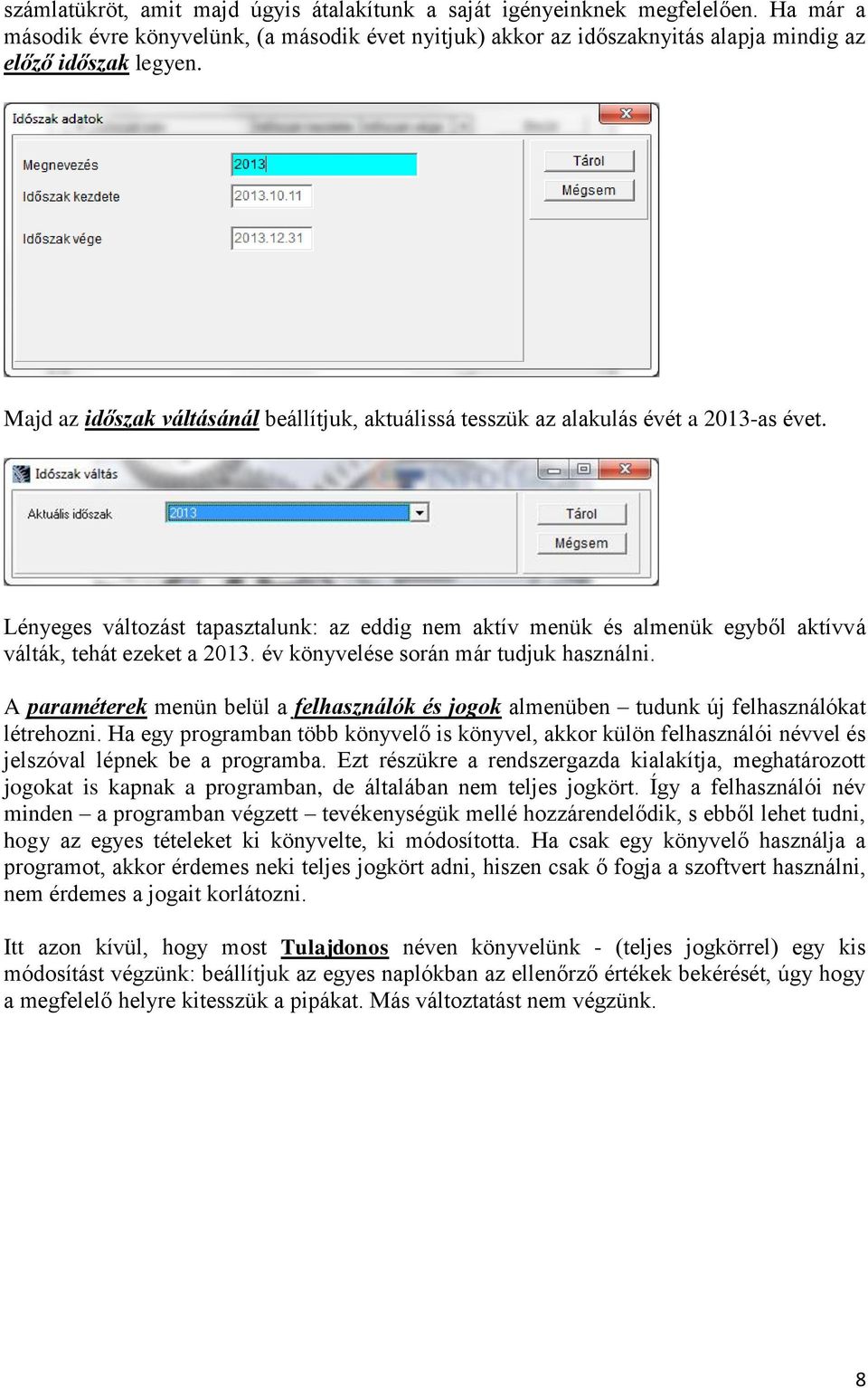 Lényeges változást tapasztalunk: az eddig nem aktív menük és almenük egyből aktívvá válták, tehát ezeket a 2013. év könyvelése során már tudjuk használni.