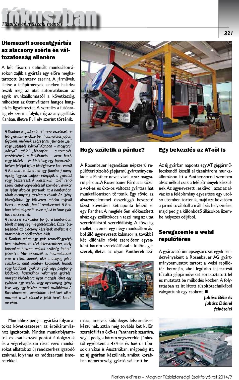 A szerelés a futószalag elv szerint folyik, míg az anyagellátás Kanban, illetve Pull elv szerint történik.