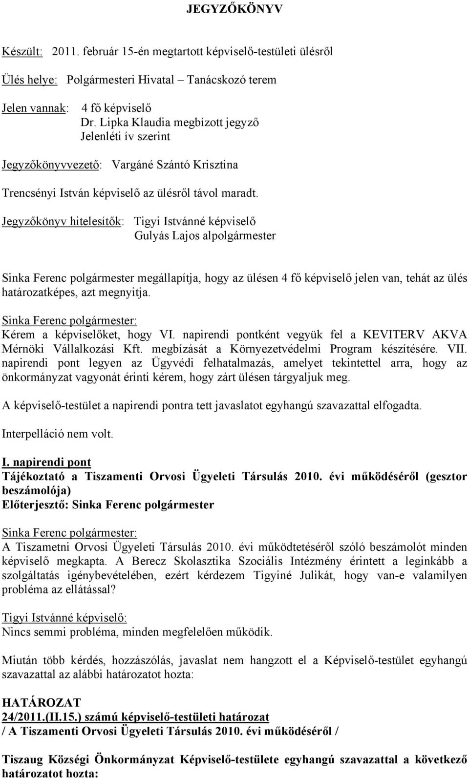 Jegyzőkönyv hitelesítők: Tigyi Istvánné képviselő Gulyás Lajos alpolgármester Sinka Ferenc polgármester megállapítja, hogy az ülésen 4 fő képviselő jelen van, tehát az ülés határozatképes, azt