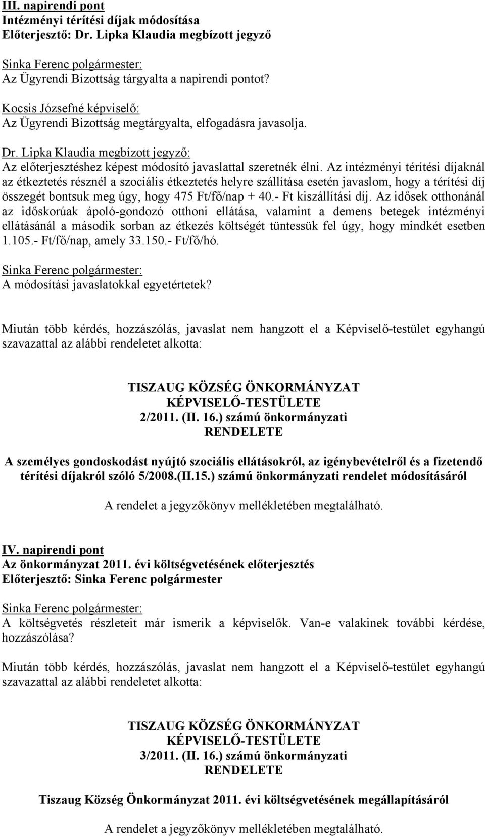 Az intézményi térítési díjaknál az étkeztetés résznél a szociális étkeztetés helyre szállítása esetén javaslom, hogy a térítési díj összegét bontsuk meg úgy, hogy 475 Ft/fő/nap + 40.