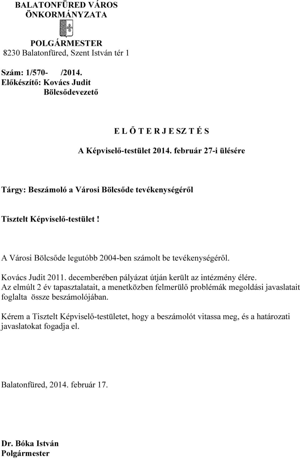 február 27-i ülésére Tárgy: Beszámoló a Városi Bölcsőde tevékenységéről Tisztelt Képviselő-testület! A Városi Bölcsőde legutóbb 2004-ben számolt be tevékenységéről.