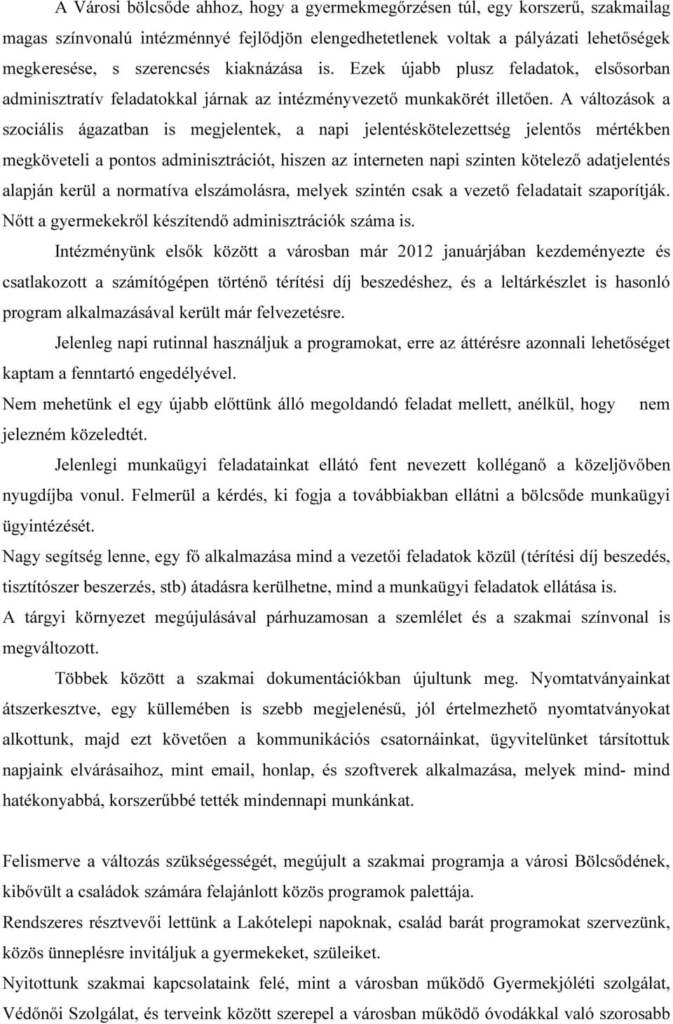 A változások a szociális ágazatban is megjelentek, a napi jelentéskötelezettség jelentős mértékben megköveteli a pontos adminisztrációt, hiszen az interneten napi szinten kötelező adatjelentés